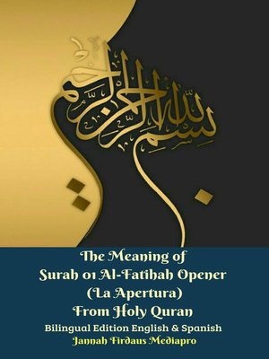 cover image of The Meaning of Surah 01 Al-Fatihah Opener (La Apertura) From Holy Quran Bilingual Edition English & Spanish